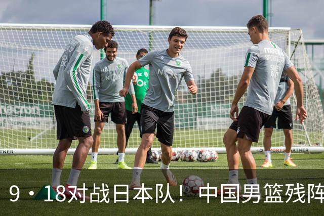 9·18对战日本队！中国男篮残阵出击，这一战不只是为了赢